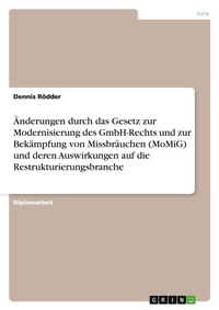 Abbildung von: AEnderungen durch das Gesetz zur Modernisierung des GmbH-Rechts und zur Bekaempfung von Missbraeuchen (MoMiG) und deren Auswirkungen auf die Restrukturierungsbranche - Grin Verlag