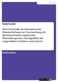 Abbildung von: Interviewstudie als Instrument der Primärerhebung zur Untersuchung der Berufsmotivation angehender Physiotherapeuten durchgeführt mit ausgewählten Schülern und Lehrern - GRIN Verlag