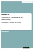 Cover: Existieren f&uuml;r Augustinus die drei Zeithorizonte? - GRIN Verlag