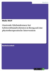 Abbildung von: Oneiroide Erlebnisformen bei Schwerstbrandverletzten in Bezug auf eine physiotherapeutische Intervention - GRIN Verlag