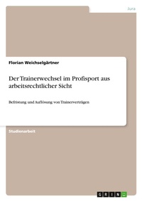 Abbildung von: Der Trainerwechsel im Profisport aus arbeitsrechtlicher Sicht - Grin Verlag
