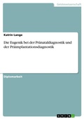 Cover: Was ist neu an der neuen Eugenik - Eine kritische Analyse am Beispiel der Pr&auml;nataldiagnostik und der Pr&auml;implantationsdiagnostik - GRIN Verlag