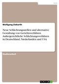 Cover: Neue Schlichtungsstellen und alternative Gestaltung von Gerichtsverfahren. Au&szlig;ergerichtliche Schlichtungsverfahren in Deutschland, Niederlanden und USA - GRIN Verlag