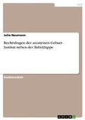 Cover: Rechtsfragen der anonymen Geburt - Institut neben der Babyklappe - GRIN Verlag