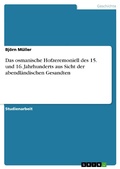 Cover: Das osmanische Hofzeremoniell des 15. und 16. Jahrhunderts aus Sicht der abendl&auml;ndischen Gesandten - GRIN Verlag