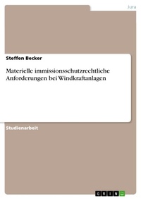 Abbildung von: Materielle immissionsschutzrechtliche Anforderungen bei Windkraftanlagen - GRIN Verlag
