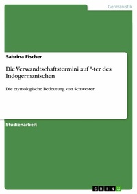 Abbildung von: Die Verwandtschaftstermini auf *-ter des Indogermanischen - GRIN Verlag
