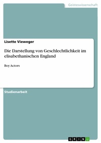 Abbildung von: Die Darstellung von Geschlechtlichkeit  im elisabethanischen England - GRIN Verlag