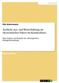 Cover: &Auml;rztliche Aus- und Weiterbildung als &ouml;konomischer Faktor im Krankenhaus - GRIN Verlag