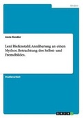 Cover: Leni Riefenstahl. Annaeherung an einen Mythos. Betrachtung des Selbst- und Fremdbildes. - Grin Verlag