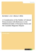 Cover: A Consideration of the Validity of Cultural Protectionism with Reference to the Multifunctionality of European Farms and the Canadian Magazine Dispute - Grin Verlag