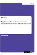 Cover: Moeglichkeit der Kostenersparnis im Gesundheitswesen und in Krankenhaeusern - Grin Verlag