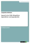 Cover: Jugend in der DDR. Alltagsleben Jugendlicher und Jugendpolitik - Grin Verlag