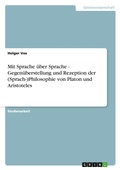Cover: Mit Sprache ueber Sprache - Gegenueberstellung und Rezeption der (Sprach-)Philosophie von Platon und Aristoteles - Grin Verlag