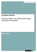 Cover: Homosexualitaet - die ethische Bewertung durch die Gesellschaft - Grin Verlag