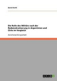 Abbildung von: Die Rolle Des Militaers Nach Der Redemokratiserung in Argentinien Und Chile Im Vergleich - Grin Verlag