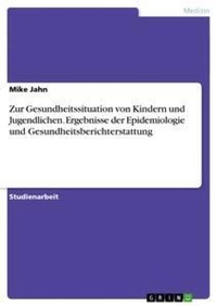 Abbildung von: Zur Gesundheitssituation von Kindern und Jugendlichen. Ergebnisse der Epidemiologie und Gesundheitsberichterstattung - Grin Verlag