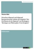 Cover: Zwischen Abgrund und Abgrund. Interpretierende Lektuere des Kapitels "Der Zeit-Raum als der Abgrund" aus Heideggers "Beitraegen zur Philosophie (Vom Ereignis)" - Grin Verlag