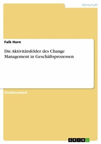 Abbildung von: Die Aktivitätsfelder des Change Management in Geschäftsprozessen - GRIN Verlag