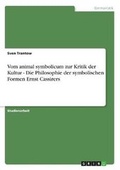 Cover: Vom animal symbolicum zur Kritik der Kultur - Die Philosophie der symbolischen Formen Ernst Cassirers - Grin Verlag