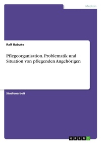 Abbildung von: Pflegeorganisation. Problematik und Situation von pflegenden Angehoerigen - Grin Verlag