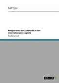 Cover: Perspektiven der Luftfracht in der internationalen Logistik - Grin Verlag