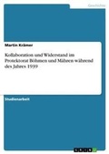 Cover: Kollaboration und Widerstand im Protektorat Boehmen und Maehren waehrend des Jahres 1939 - Grin Verlag