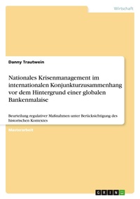 Abbildung von: Nationales Krisenmanagement im internationalen Konjunkturzusammenhang vor dem Hintergrund einer globalen Bankenmalaise - Grin Verlag