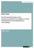 Cover: Die Herausforderungen in der intergenerationalen Gerechtigkeit vor dem Hintergrund der demographischen Entwicklung - Grin Verlag