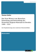Cover: Das Neue Wissen vom Menschen - Entstehung und Entwicklung des Deutschen Hygiene-Museums in Dresden 1900 - 1931 - GRIN Verlag