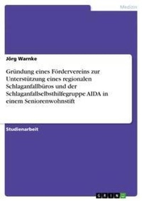 Abbildung von: Gruendung eines Foerdervereins zur Unterstuetzung eines regionalen Schlaganfallbueros und der Schlaganfallselbsthilfegruppe AIDA in einem Seniorenwohnstift - Grin Verlag