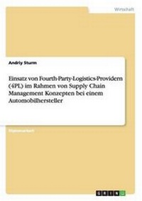 Abbildung von: Einsatz von Fourth-Party-Logistics-Providern (4PL) im Rahmen von Supply Chain Management Konzepten bei einem Automobilhersteller - GRIN Verlag