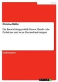 Cover: Die Entwicklungspolitik Deutschlands - Alte Probleme und neue Herausforderungen - Grin Verlag