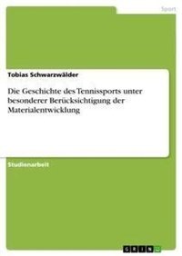 Abbildung von: Die Geschichte des Tennissports unter besonderer Beruecksichtigung der Materialentwicklung - Grin Verlag