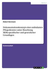 Abbildung von: Dokumentationskonzept eines ambulanten Pflegedienstes unter Beachtung MDK-spezifischer und gesetzlicher Grundlagen - Grin Verlag