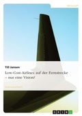 Cover: Low-Cost-Airlines auf der Fernstrecke - nur eine Vision? - Grin Verlag