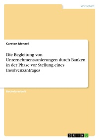 Abbildung von: Die Begleitung von Unternehmenssanierungen durch Banken in der Phase vor Stellung eines Insolvenzantrages - Grin Verlag