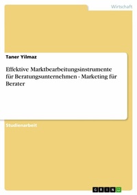 Abbildung von: Effektive Marktbearbeitungsinstrumente für Beratungsunternehmen - Marketing für Berater - GRIN Verlag