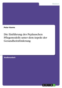 Abbildung von: Die Einfuehrung des Peplauschen Pflegemodells unter dem Aspekt der Gesundheitsfoerderung - Grin Verlag