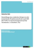 Cover: Darstellung eines einfachen Koerpers in der isometrische Projektionsmethode nach DIN ISO 5456-3 (Unterweisungsentwurf fuer Technische /-r Zeichner /-in) - Grin Verlag