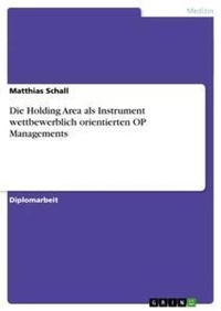 Abbildung von: Die Holding Area als Instrument wettbewerblich orientierten OP Managements - Grin Verlag