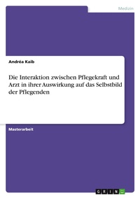 Abbildung von: Die Interaktion zwischen Pflegekraft und Arzt in ihrer Auswirkung auf das Selbstbild der Pflegenden - Grin Verlag