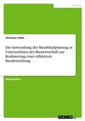 Cover: Die Anwendung der Bauablaufplanung in Unternehmen der Bauwirtschaft zur Realisierung einer effektiven Bauabwicklung - Grin Verlag