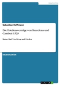 Cover: Die Friedensvertr&auml;ge von Barcelona und Cambrai 1529 - GRIN Verlag