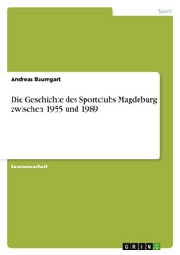 Abbildung von: Die Geschichte des Sportclubs Magdeburg zwischen 1955 und 1989 - Grin Verlag