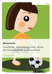 Abbildung von: Geschichte, Entwicklung sowie Boom des Frauenfußballs in Deutschland - GRIN Verlag
