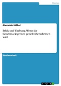 Cover: Ethik und Werbung. Wenn die Geschmacksgrenze gezielt &uuml;berschritten wird - GRIN Verlag