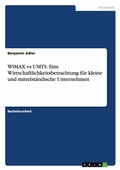 Cover: WiMAX vs UMTS. Eine Wirtschaftlichkeitsbetrachtung fuer kleine und mittelstaendische Unternehmen - Grin Verlag