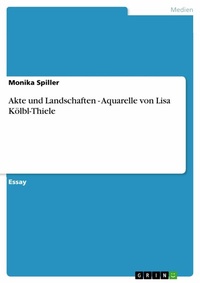 Abbildung von: Akte und Landschaften - Aquarelle von Lisa Kölbl-Thiele - GRIN Verlag