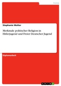 Cover: Merkmale politischer Religion in Hitlerjugend und Freier Deutscher Jugend - Grin Verlag